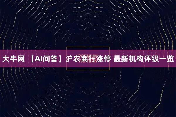 大牛网 【AI问答】沪农商行涨停 最新机构评级一览