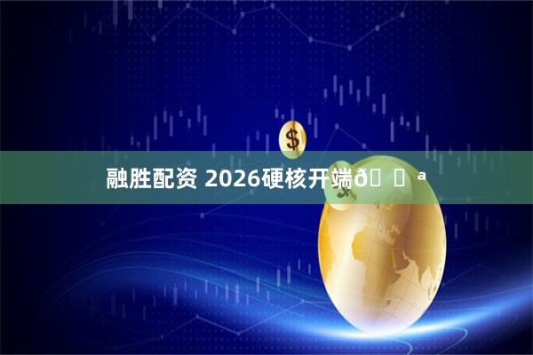 融胜配资 2026硬核开端💪